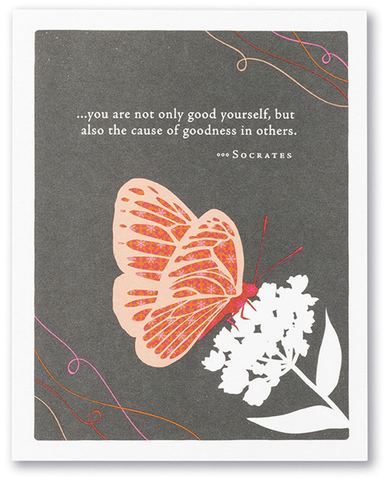 You are not only good yourself, but also the cause of good in others. | GREETING CARD