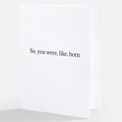 So, you were, like, born