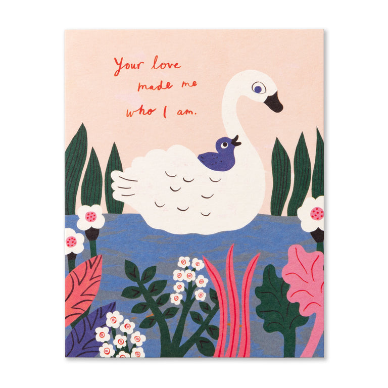 Your love made me who I am | GREETING CARD - MOTHER'S DAY